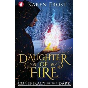 Daughter of Fire: Conspiracy of the Dark, Paperback - Karen Frost imagine