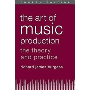 The Art of Music Production: The Theory and Practice, Paperback - Richard James Burgess imagine