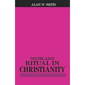 Myth and Ritual in Christianity, Paperback - Alan W. Watts imagine