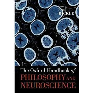 The Oxford Handbook of Philosophy and Neuroscience, Paperback - John Bickle imagine