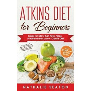 Atkins Diet for Beginners: Easier to Follow than Keto, Paleo, Mediterranean or Low-Calorie Diet, Hardcover - Nathalie Seaton imagine