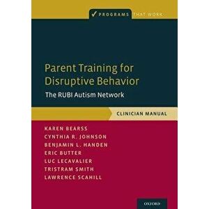 Parent Training for Disruptive Behavior: The Rubi Autism Network, Clinician Manual, Paperback - Karen Bearss imagine