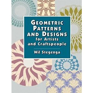 Geometric Patterns and Designs for Artists and Craftspeople, Paperback - Wil Stegenga imagine