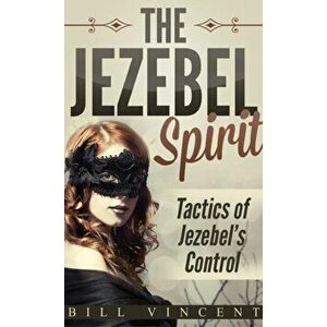 The Jezebel Spirit (Pocket Size): Tactics of Jezebel's Control, Paperback - Bill Vincent imagine