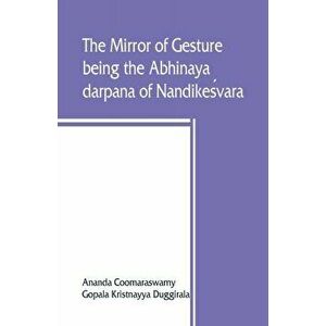 The mirror of gesture, being the Abhinaya darpana of Nandikeśvara - Ananda Coomaraswamy imagine