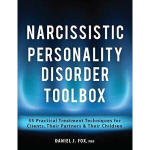 Narcissistic Personality Disorder Toolbox: 55 Practical Treatment Techniques for Clients, Their Partners & Their Children, Paperback - Daniel Fox imagine