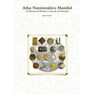 Atlas Numismtico Mundial - La Historia del Mundo a Travs de Sus Monedas, Paperback - Julio Vicente imagine