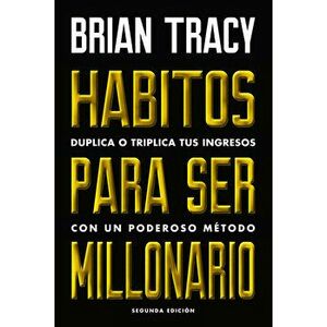 Hbitos Para Ser Millonario: Duplica O Triplica Tus Ingresos Con Un Poderoso Mtodo, Paperback - Brian Tracy imagine