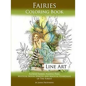 Fairies Coloring Book Line Art: Flower Fairies, Playful Pixis, Mystical Moon Spirites and Magical Guardians of the Forest, Paperback - Janna Prosvirin imagine