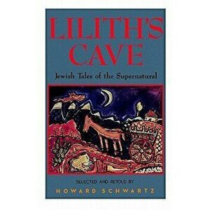 Lilith's Cave: Jewish Tales of the Supernatural, Paperback - Howard Schwartz imagine