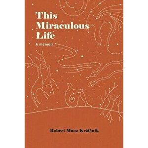 This Miraculous Life: a memoir, Paperback - Robert Maoz Krzisnik imagine