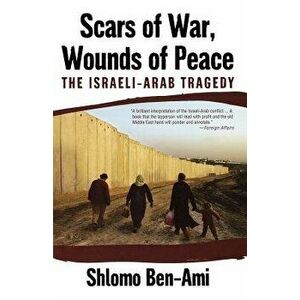 Scars of War, Wounds of Peace: The Israeli-Arab Tragedy, Paperback - Shlomo Ben-Ami imagine