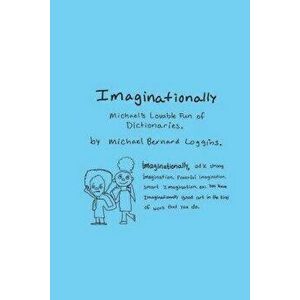 Imaginationally: Michael's Lovable Fun of Dictionaries, Paperback - Michael Bernard Loggins imagine