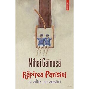Rapirea Parisiei si alte povestiri - Mihai Gainusa imagine