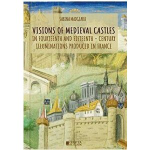 Visions of Medieval Castlesc in XIV-XV century Iluminations produces in France - Sabina Madgearu imagine