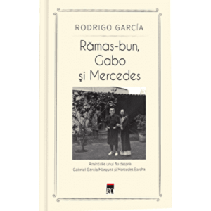 Ramas-bun, Gabo si Mercedes. Amintirile unui fiu despre Gabriel Garcia Marquez si Mercedes Barcha - Rodrigo Garcia imagine