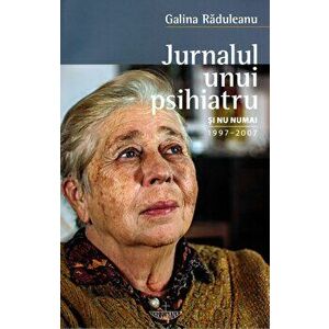 Jurnalul unui psihiatru si nu numai. 1997-2007 - Galina Raduleanu imagine