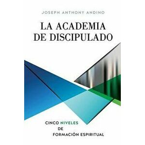 La Academia de Discipulado, Paperback - Joseph Anthony Andino imagine