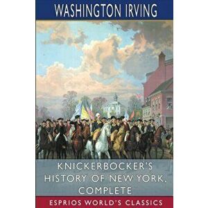 Knickerbocker's History of New York, Complete (Esprios Classics), Paperback - Washington Irving imagine