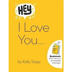Hey, I Love You: Bookmark Your Way to a Remarkable Marriage, Hardcover - Kelly Sopp imagine