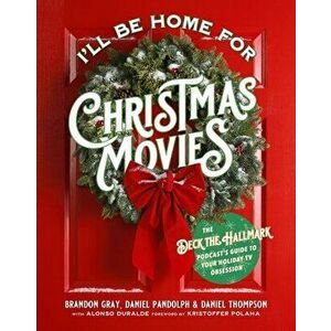 I'll Be Home for Christmas Movies: The Deck the Hallmark Podcast's Guide to Your Holiday TV Obsession, Paperback - Brandon Gray imagine