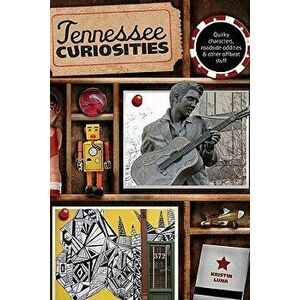 Tennessee Curiosities: Quirky Characters, Roadside Oddities & Other Offbeat Stuff, First Edition, Paperback - Kristin Luna imagine