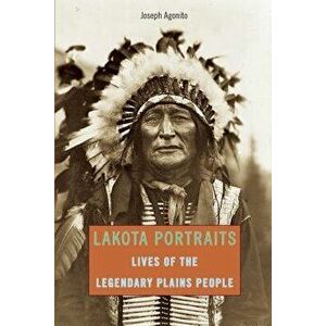 Lakota Portraits: Lives Of The Legendary Plains People, First Edition, Paperback - Joseph Agonito imagine