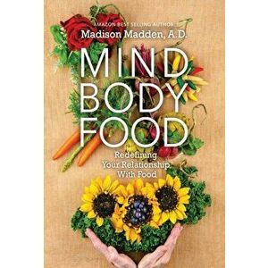 Mind Body Food: Redefining Your Relationship with Food, Hardcover - Madison Madden imagine
