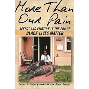 More Than Our Pain: Affect and Emotion in the Era of Black Lives Matter, Paperback - Beth Hinderliter imagine
