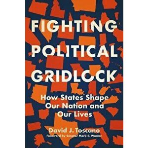Fighting Political Gridlock: How States Shape Our Nation and Our Lives, Hardcover - David J. Toscano imagine