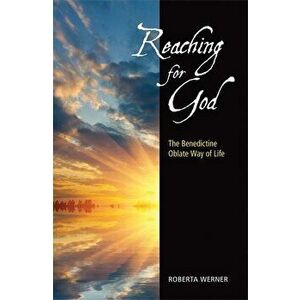 Reaching for God: The Benedictine Oblate Way of Life, Paperback - Roberta Werner imagine