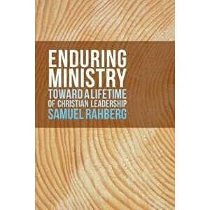Enduring Ministry: Toward a Lifetime of Christian Leadership, Paperback - Samuel D. Rahberg imagine