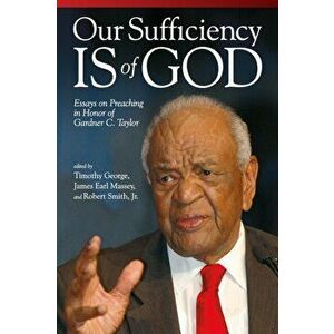 Our Sufficiency Is of God: Essays on Preaching in Honor of Gardner C. Taylor, Paperback - Timothy George imagine