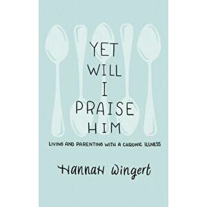 Yet Will I Praise Him, Hardcover - Hannah Wingert imagine