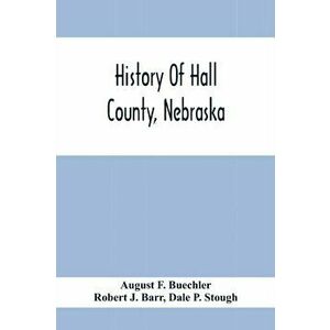 History Of Hall County, Nebraska; A Narrative Of The Past With Special Emphasis Upon The Pioneer Period Of The County'S History, And Chronological Pre imagine