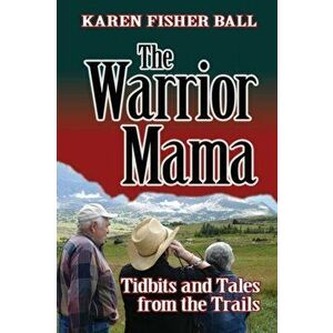 The Warrior Mama: Tidbits and Tales from the Trails, Paperback - Karen Fisher Ball imagine