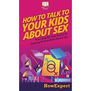 How to Talk to Your Kids About Sex: Your Step By Step Guide to Talking to Your Kids About Sex, Hardcover - *** imagine
