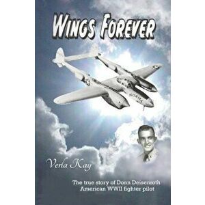 Wings Forever: The true story of Donn Deisenroth American WWII fighter pilot, Paperback - Verla Kay imagine