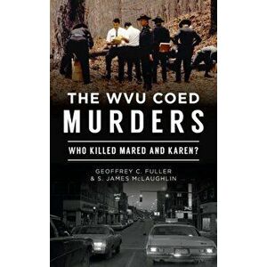 Wvu Coed Murders: Who Killed Mared and Karen?, Hardcover - Geoffrey C. Fuller imagine