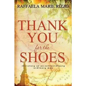 Thank You for the Shoes: the story of an extraordinary ordinary man, Paperback - Raffaelamarie Rizzo imagine