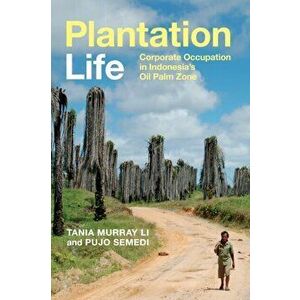 Plantation Life: Corporate Occupation in Indonesia's Oil Palm Zone, Paperback - Tania Murray Li imagine