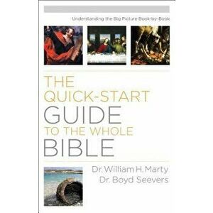 Quick-Start Guide to the Whole Bible: Understanding the Big Picture Book-by-Book, Paperback - William H. Marty imagine