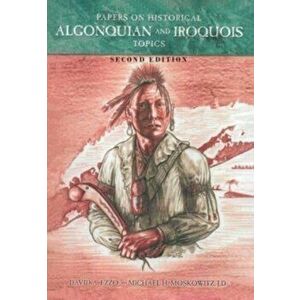 Papers on Historical Algonquian and Iroquois Topics: Second Edition, Hardcover - David A. Ezzo imagine