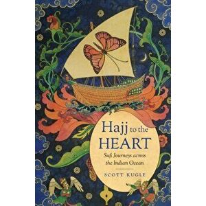 Hajj to the Heart: Sufi Journeys Across the Indian Ocean, Paperback - Scott Kugle imagine