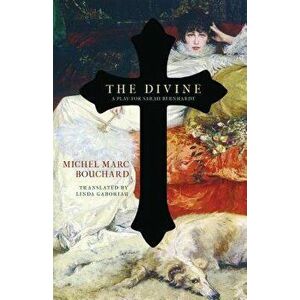 The Divine: A Play for Sarah Bernhardt, Paperback - Michel Marc Bouchard imagine