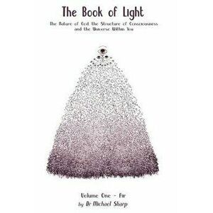 The Book of Light: The Nature of God, the Structure of Consciousness, and the Universe Within You, Paperback - Michael Sharp imagine