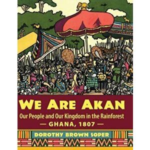 We Are Akan: Our People and Our Kingdom in the Rainforest - Ghana, 1807 -, Hardcover - Dorothy Brown Soper imagine