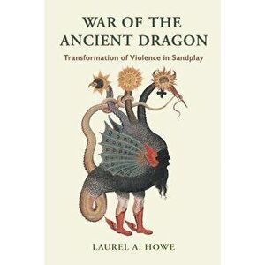 War of the Ancient Dragon: Transformation of Violence in Sandplay, Paperback - Laurel a. Howe imagine