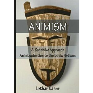 Animism: A Cognitive Approach, Paperback - Lothar Kaser imagine