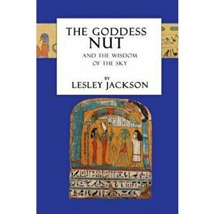 The Goddess Nut: And the Wisdom of the Sky, Paperback - Lesley Jackson imagine